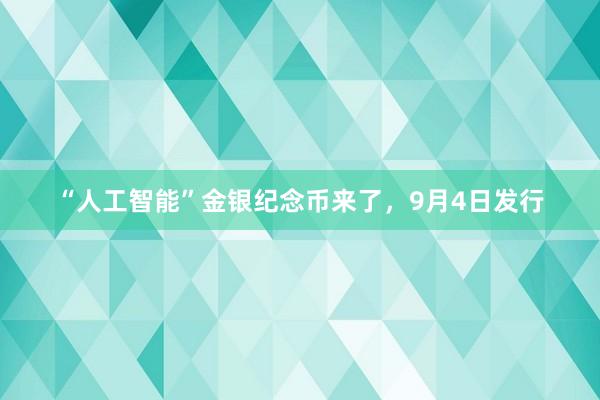 “人工智能”金银纪念币来了，9月4日发行