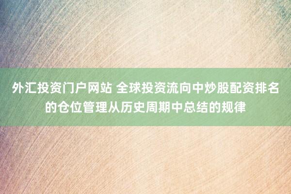 外汇投资门户网站 全球投资流向中炒股配资排名的仓位管理从历史周期中总结的规律