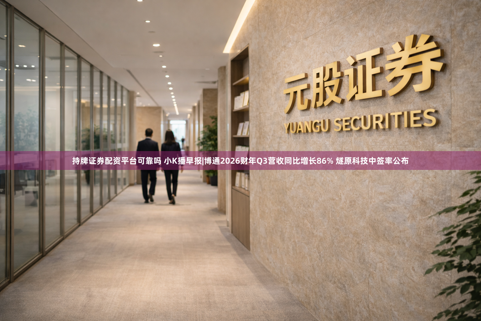 持牌证券配资平台可靠吗 小K播早报|博通2026财年Q3营收同比增长86% 燧原科技中签率公布