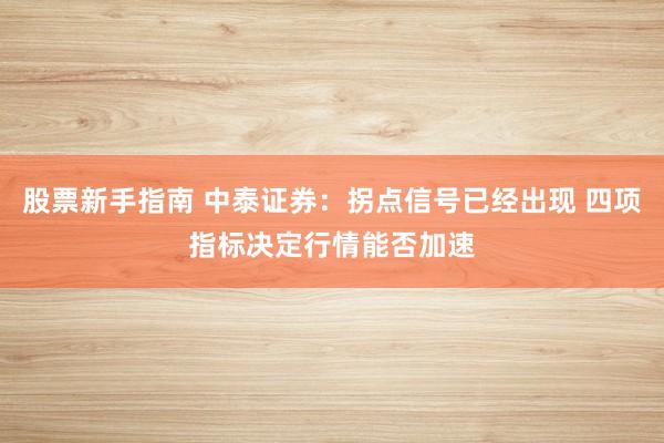股票新手指南 中泰证券：拐点信号已经出现 四项指标决定行情能否加速